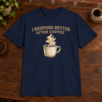 I Respond Better T-Shirt Navy close-fill short-sleeve coffee-bar flat lay