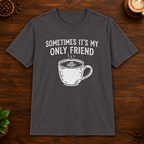Sometimes It's My Only Friend T-Shirt in Charcoal on a dark wood coffee bar
