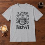 Of Course I Need Caffeine T-Shirt Sport Grey coffee bar mockup