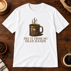 Pry It From MY Dead Hands T-Shirt White on a warm coffee bar