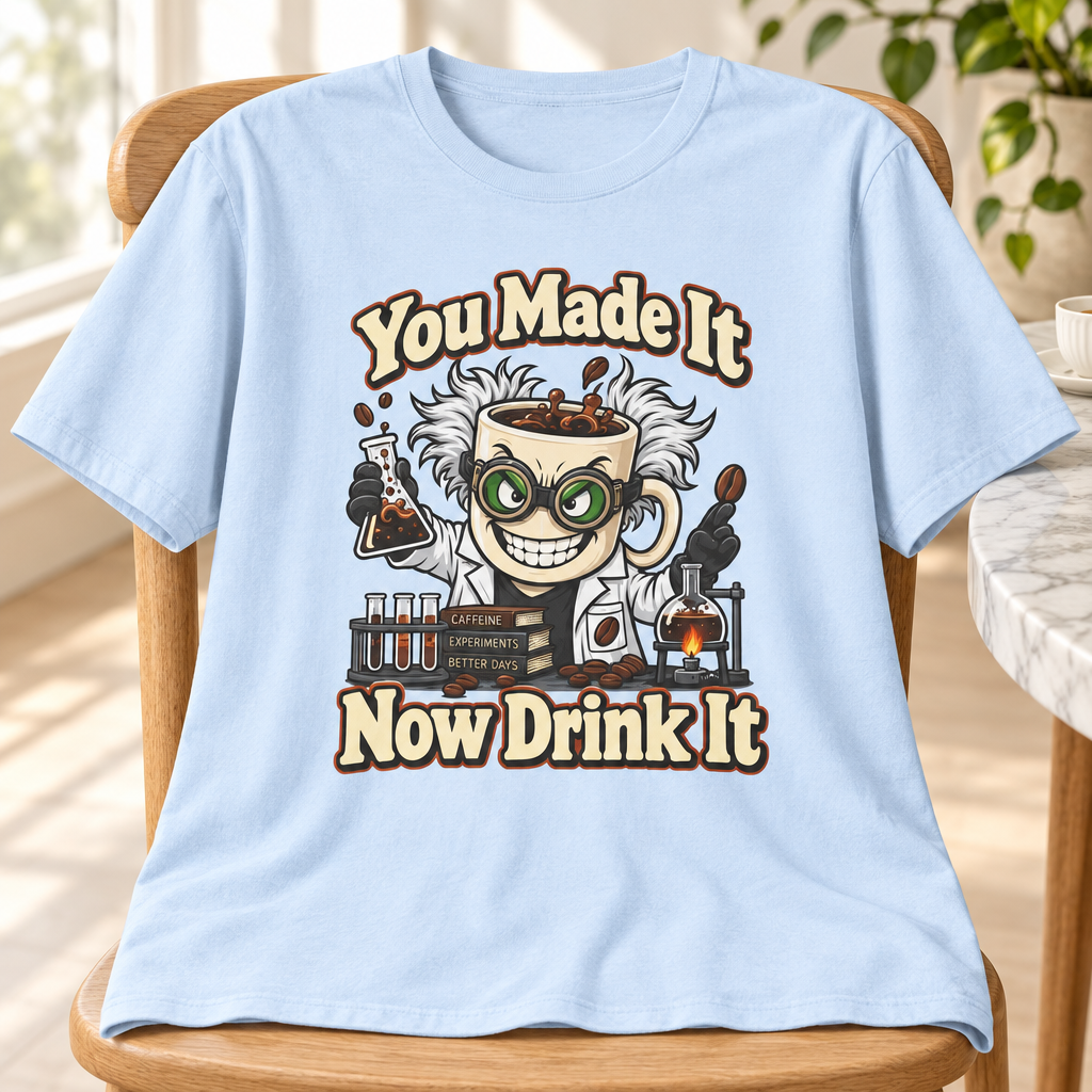You Made It Now Drink It T-Shirt in Light Blue, tighter zoom-in mockup