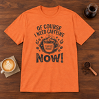 Of Course I Need Caffeine T-Shirt Heather Orange coffee bar mockup