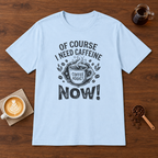 Of Course I Need Caffeine T-Shirt Light Blue coffee bar mockup