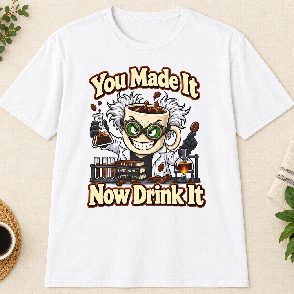 You Made It Now Drink It T-Shirt in White, tighter zoom-in mockup