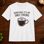 Sometimes It's My Only Friend T-Shirt in White on a dark wood coffee bar